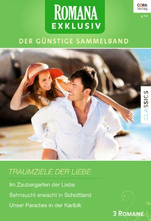 [Romana - Exklusiv 241] • Traumziele der Liebe (Im Zaubergarten der Liebe / Sehnsucht erwacht in Schottland / Unser Paradies in der Karibik)